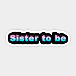 Sister to be Sticker